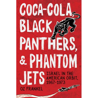 Coca-Cola, Black Panthers, and Phantom Jets: Israel in the American Orbit, 1967-1973
