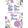 Life Gave Me You; I Want to Hear Your Story: A Guided Journal for Stepmothers to Share Their Life Story