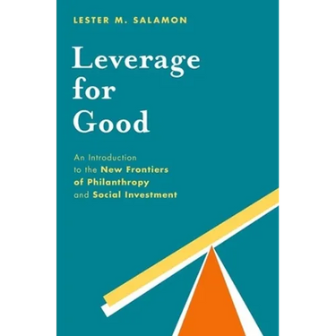 Leverage for Good: An Introduction to the New Frontiers of Philanthropy and Social Investment