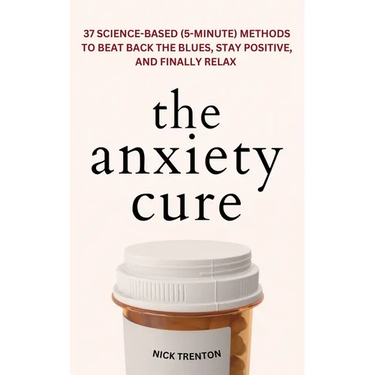 The Anxiety Cure: 37 Science-Based (5-Minute) Methods to Beat Back the Blues, Stay Positive, and Finally Relax: 37 Science-Based (5-Minute) Methods to