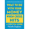 What to Do with Your Money When Crisis Hits: A Survival Guide