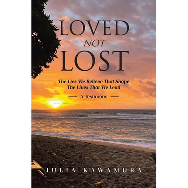 Loved Not Lost: The Lies We Believe That Shape The Lives That We Lead A Testimony