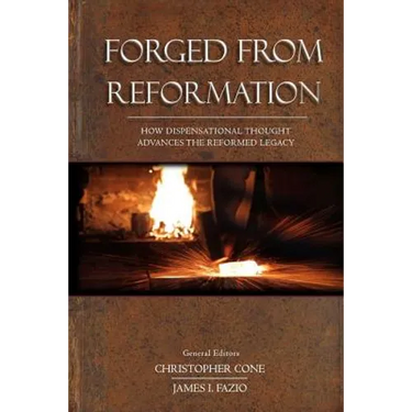 Forged From Reformation: How Dispensational Thought Advances the Reformed Legacy