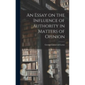 An Essay on the Influence of Authority in Matters of Opinion