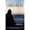 Loneliness: A Practical Guide For Improving Your Self-esteem (How To Deal With And Overcome Loneliness To Never Feel Alone Again)
