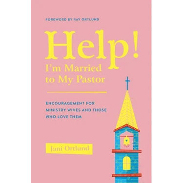 Help! I'm Married to My Pastor: Encouragement for Ministry Wives and Those Who Love Them