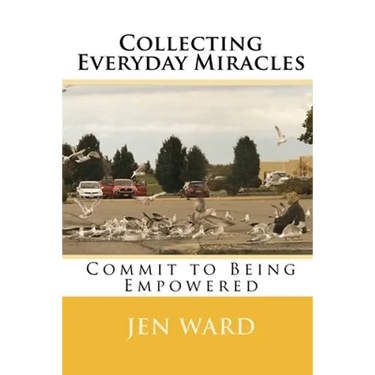 Collecting Everyday Miracles: Commit to Being Empowered