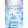 A Lifetime Testimony of Miracles, Visions, Signs, and Dreams