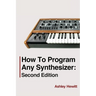 How To Program Any Synthesizer: Second Edition