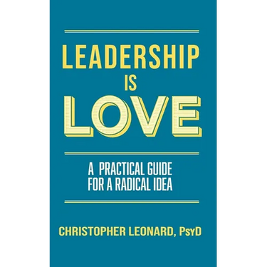 Leadership is Love: A Practical Guide to a Radical Idea