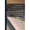 Chambers's Etymological Dictionary Of The English Language: Pronouncine Explanatory Etymological