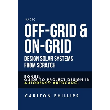 Basic Off-Grid & On-Grid Design solar systems from scratch: Bonus: guide to project design in Autodesk(c) AutoCAD(c).