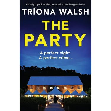The Party: A totally unputdownable, twist-packed psychological thriller