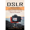 Dslr: Photoshop Handbook & Dslr Photography Made Easy (A Beginner's Guide to Surviving Digital Slr Photography)