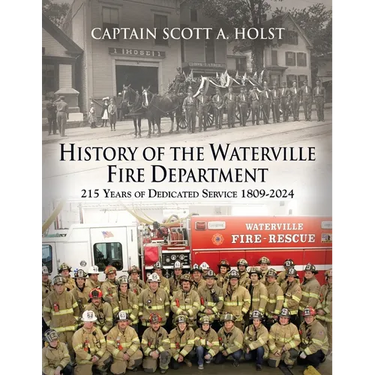 HISTORY of THE WATERVILLE FIRE DEPARTMENT: 215 Years of Dedicated Service 1809-2024