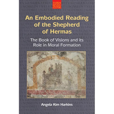 An Embodied Reading of the Shepherd of Hermas: The Book of Visions and Its Role in Moral Formation