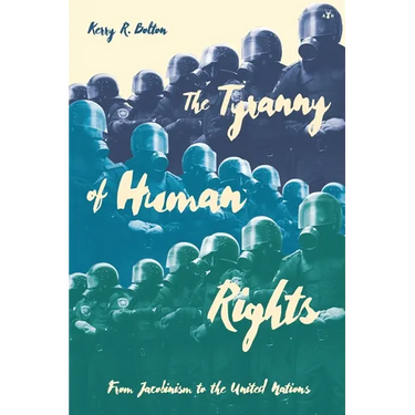 The Tyranny of Human Rights: From Jacobinism to the United Nations