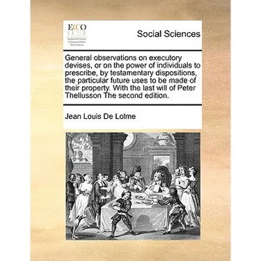 General observations on executory devises, or on the power of individuals to prescribe, by testamentary dispositions, the particular future uses to be