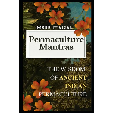 Permaculture Mantras: The Wisdom of Ancient Indian Permaculture