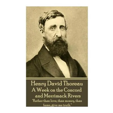 Henry David Thoreau - A Week on the Concord and Merrimack Rivers: "Rather than love, than money, than fame, give me truth."