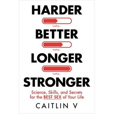 Harder, Better, Longer, Stronger: Science, Skills, and Secrets for the Best Sex of Your Life
