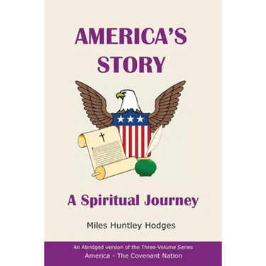 America's Story - A Spiritual Journey: An Abridged Version of the Three-Volume Series America - The Covenant Nation
