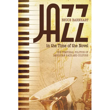 Jazz in the Time of the Novel: The Temporal Politics of American Race and Culture