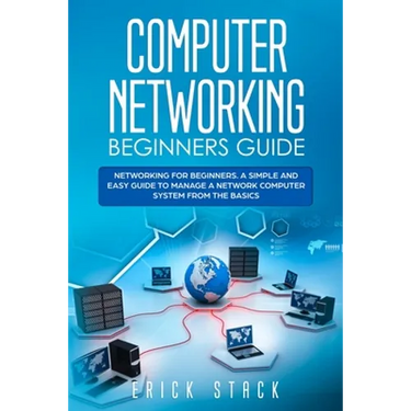 Computer Networking Beginners Guide: Networking for beginners. A Simple and Easy guide to manage a Network Computer System from the Basics