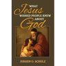 What Jesus Wished People Knew About God
