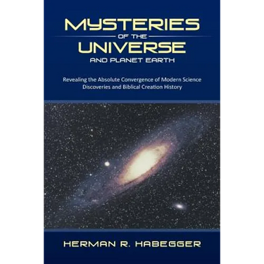 Mysteries of the Universe and Planet Earth: Revealing the Absolute Convergence of Modern Science Discoveries and Biblical Creation History