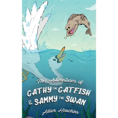 The Adventures of Cathy the Catfish and Sammy the Swan