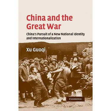 China and the Great War: China's Pursuit of a New National Identity and Internationalization