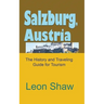 Salzburg, Austria: The History and Traveling Guide for Tourism