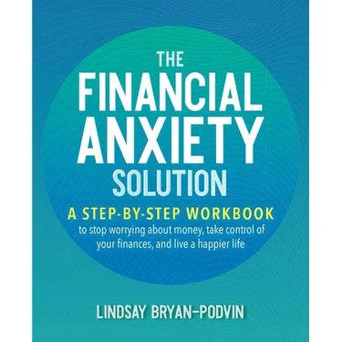 Financial Anxiety Solution: A Step-By-Step Workbook to Stop Worrying about Money, Take Control of Your Finances, and Live a Happier Life