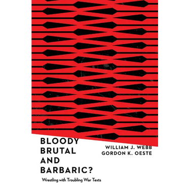Bloody, Brutal, and Barbaric?: Wrestling with Troubling War Texts
