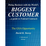 Doing Business with the World's Biggest Customer: The GSA Opportunity: ...a guide to Federal Contracts