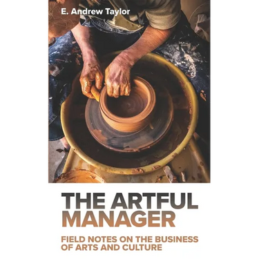 The Artful Manager: Field Notes on the Business of Arts and Culture