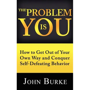 The Problem is YOU: How to Get Out of Your Own Way and Conquer Self-Defeating Behavior