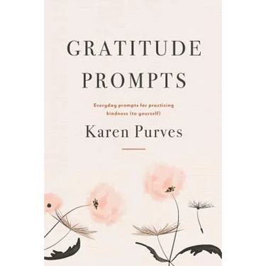 Gratitude Prompts: Everyday prompts for practicing kindness (to yourself)