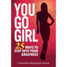 You Go Girl: 25 Ways to Step Into Your Greatness