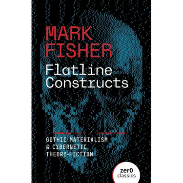 Flatline Constructs: Gothic Materialism and Cybernetic Theory-Fiction