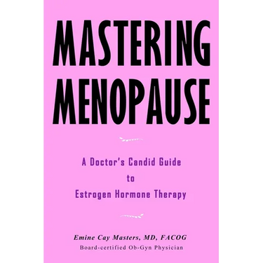 Mastering Menopause - A Doctor's Candid Guide to Estrogen Hormone Therapy
