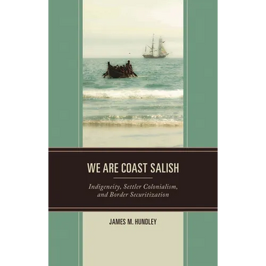 We are Coast Salish: Indigeneity, Settler Colonialism, and Border Securitization