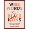 Wise Words from Black Icons: Quotes to Empower, Uplift and Inspire