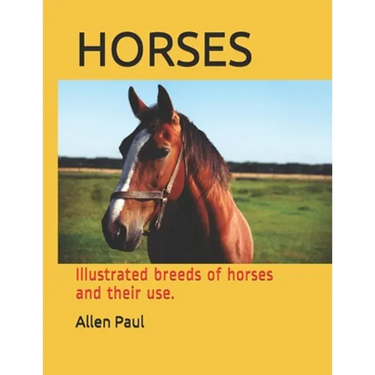 Horses: Illustrated breeds of horses and their use.