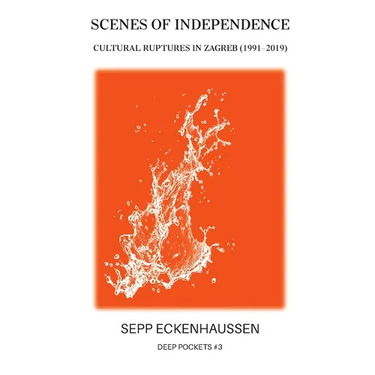 Scenes of Independence: Cultural Ruptures in Zagreb (1991-2019)