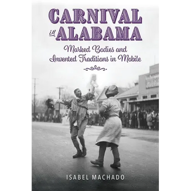 Carnival in Alabama: Marked Bodies and Invented Traditions in Mobile