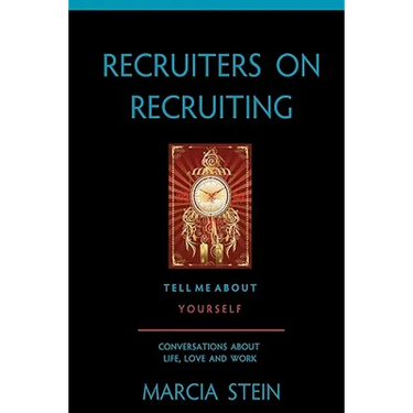 Recruiters On Recruiting: Tell Me About Yourself: Conversations About Life, Love And Work