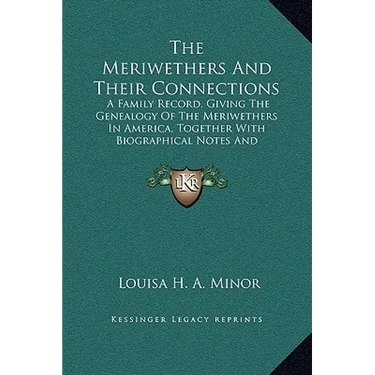 The Meriwethers And Their Connections: A Family Record, Giving The Genealogy Of The Meriwethers In America, Together With Biographical Notes And Sketc