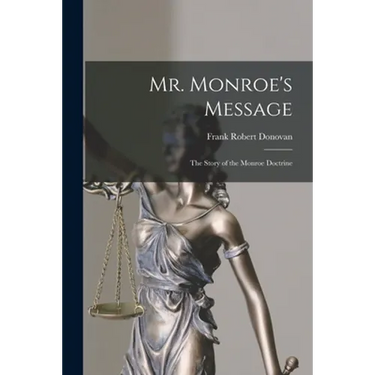 Mr. Monroe's Message: the Story of the Monroe Doctrine